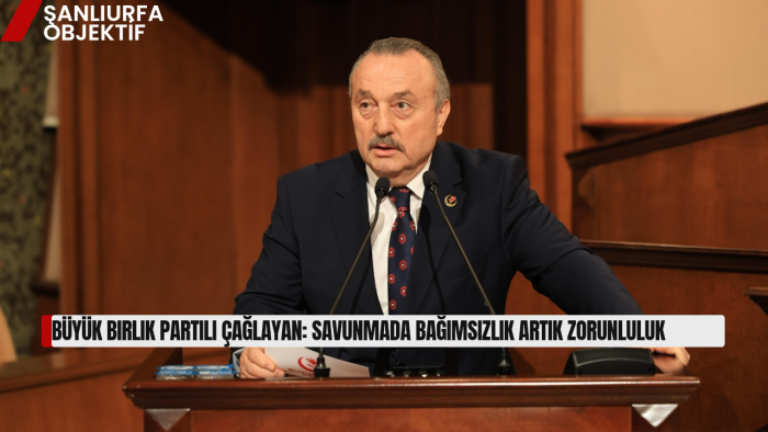 Büyük Birlik Partili Çağlayan: Savunmada bağımsızlık artık zorunluluk